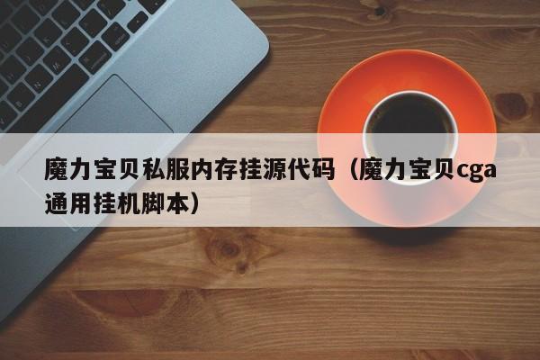 魔力宝贝私服内存挂源代码（魔力宝贝cga通用挂机脚本）