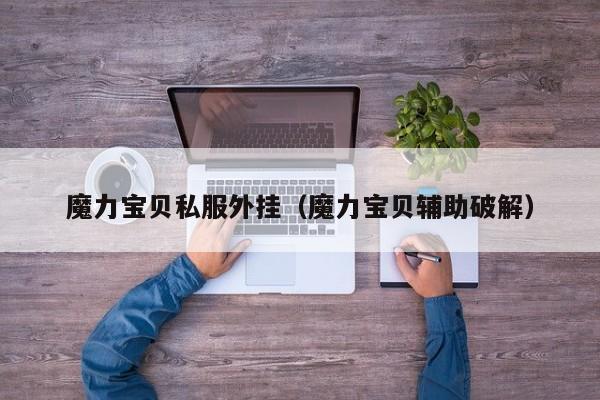 魔力宝贝私服外挂（魔力宝贝辅助破解）