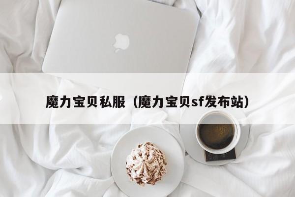 魔力宝贝私服（魔力宝贝sf发布站）