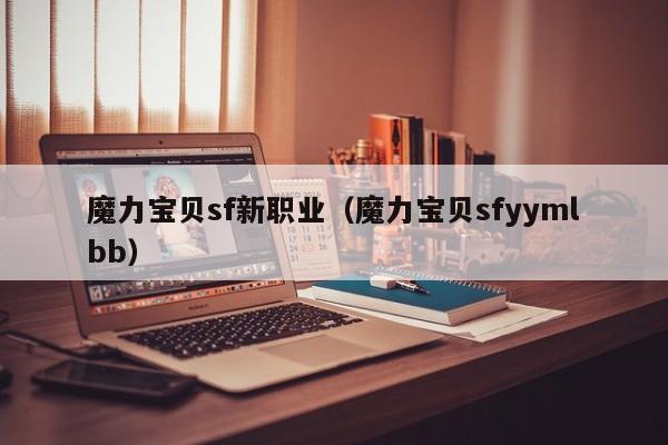 魔力宝贝sf新职业（魔力宝贝sfyymlbb）