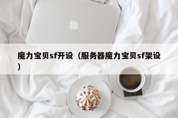 魔力宝贝sf开设（服务器魔力宝贝sf架设）