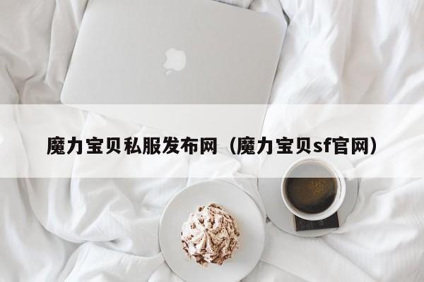魔力宝贝私服发布网（魔力宝贝sf官网）