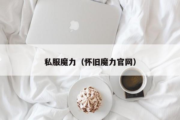 私服魔力（怀旧魔力官网）