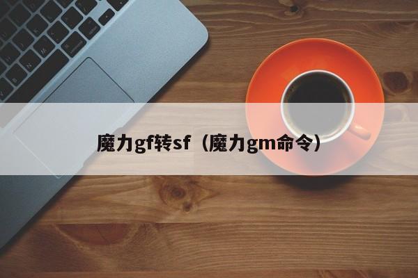 魔力gf转sf（魔力gm命令）
