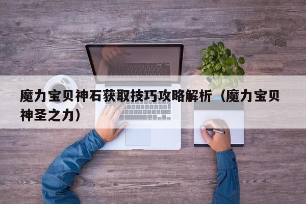 魔力宝贝神石获取技巧攻略解析（魔力宝贝 神圣之力）