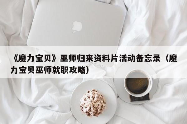 《魔力宝贝》巫师归来资料片活动备忘录（魔力宝贝巫师就职攻略）