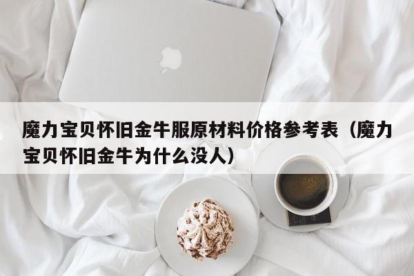 魔力宝贝怀旧金牛服原材料价格参考表（魔力宝贝怀旧金牛为什么没人）