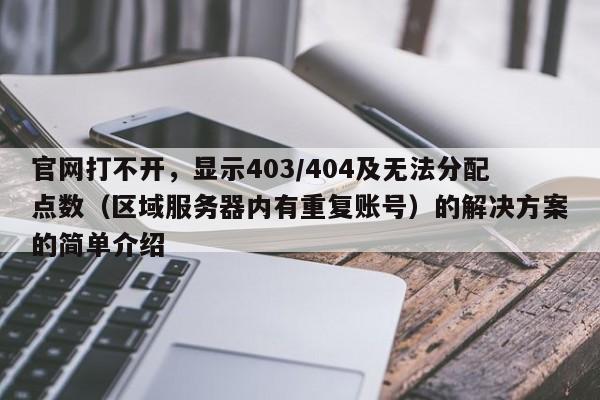 官网打不开，显示403/404及无法分配点数（区域服务器内有重复账号）的解决方案的简单介绍