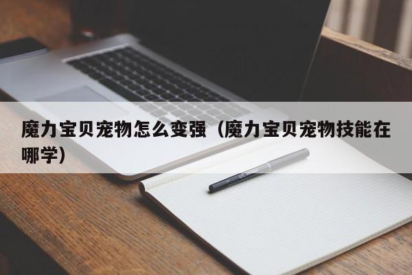 魔力宝贝宠物怎么变强（魔力宝贝宠物技能在哪学）