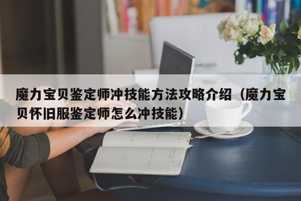 魔力宝贝鉴定师冲技能方法攻略介绍（魔力宝贝怀旧服鉴定师怎么冲技能）