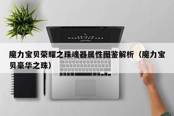 魔力宝贝荣耀之珠魂器属性图鉴解析（魔力宝贝豪华之珠）