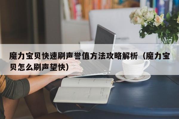 魔力宝贝快速刷声誉值方法攻略解析（魔力宝贝怎么刷声望快）