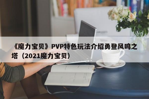 《魔力宝贝私服》PVP特色玩法介绍勇登风鸣之塔（2021魔力宝贝）