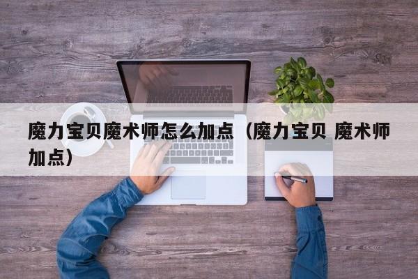 魔力宝贝魔术师怎么加点（魔力宝贝 魔术师加点）