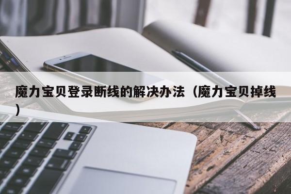 魔力宝贝私服登录断线的解决办法（魔力宝贝掉线）