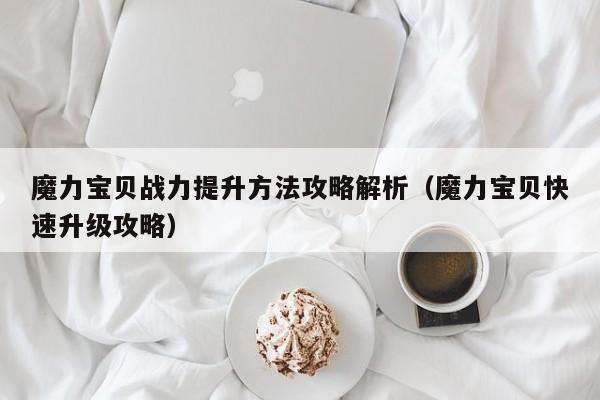 魔力宝贝SF战力提升方法解析快速升级攻略