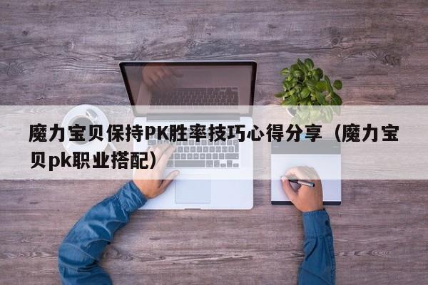 魔力宝贝私服保持PK胜率技巧心得分享（魔力宝贝pk职业搭配）