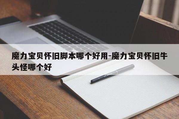 魔力宝贝怀旧脚本哪个好用-魔力宝贝怀旧牛头怪哪个好