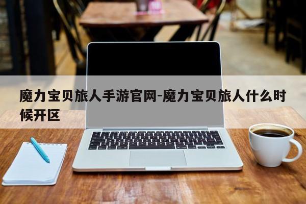 魔力宝贝旅人手游官网-魔力宝贝旅人什么时候开区