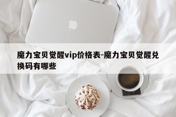 魔力宝贝觉醒vip价格表-魔力宝贝觉醒兑换码有哪些
