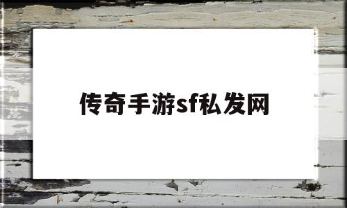 传奇手游sf私发网-传奇手游sf私发网站