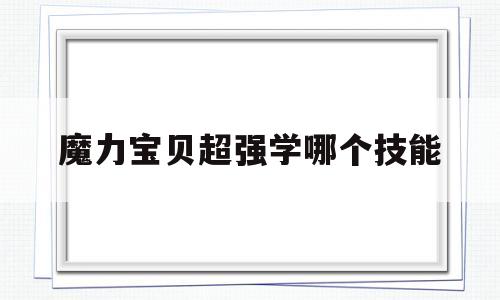 魔力宝贝超强学哪个技能-魔力宝贝最强
