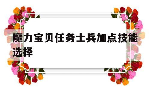 魔力宝贝任务士兵加点技能选择-魔力宝贝任务士兵加点技能选择哪个