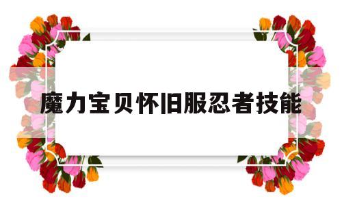 魔力宝贝怀旧服忍者技能-魔力宝贝怀旧忍者练级加点