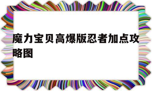 魔力宝贝高爆版忍者加点攻略图-魔力宝贝高爆版忍者加点攻略图