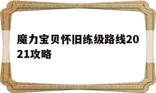 魔力宝贝怀旧练级路线2021攻略-魔力宝贝怀旧练级路线2021攻略大全