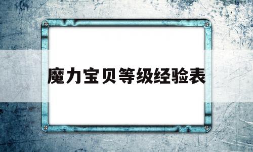 魔力宝贝等级经验表-魔力宝贝差几级经验满
