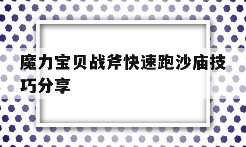 魔力宝贝战斧快速跑沙庙技巧分享-魔力宝贝战斧斗士怎么加点