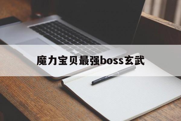 魔力宝贝最强boss玄武-魔力宝贝超强学哪个