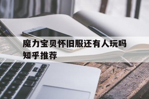 魔力宝贝怀旧服还有人玩吗知乎推荐-魔力宝贝怀旧服收费标准