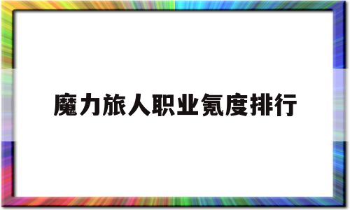 魔力旅人职业氪度排行-魔力宝贝旅人什么时候开区