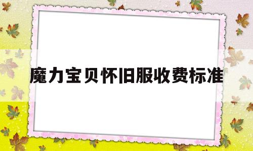 魔力宝贝怀旧服收费标准-魔兽世界公益服纯免费100级