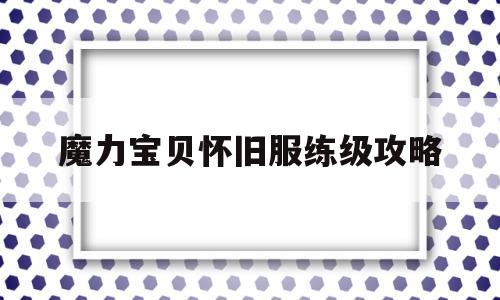 魔力宝贝怀旧服练级攻略-魔力宝贝怀旧快速升级攻略