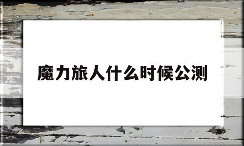 魔力旅人什么时候公测-魔力宝贝旅人什么时候开区