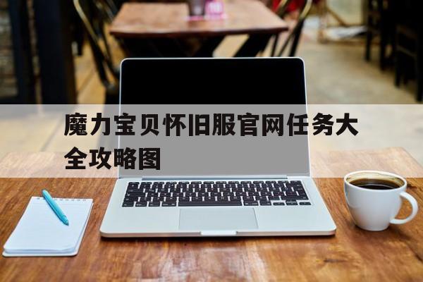 包含魔力宝贝怀旧服官网任务大全攻略图的词条