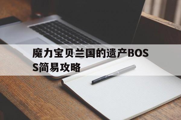 魔力宝贝兰国的遗产BOSS简易攻略-魔力宝贝兰国七等勋章