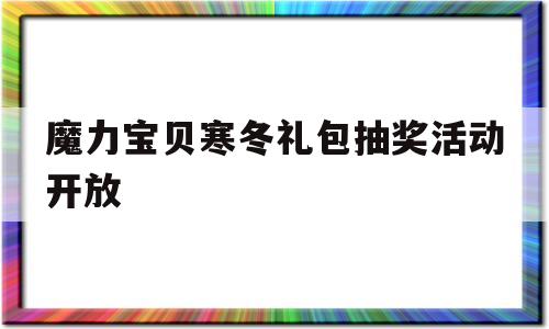 魔力宝贝寒冬礼包抽奖活动开放-魔力宝贝怀旧礼包出大奖的概率