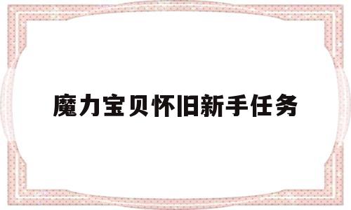 魔力宝贝怀旧新手任务-魔力宝贝怀旧新手任务怎么做