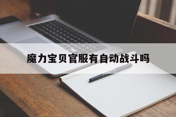 魔力宝贝官服有自动战斗吗-魔力宝贝官服有自动战斗吗手游