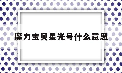 魔力宝贝星光号什么意思-魔力宝贝怀旧星光号啥意思