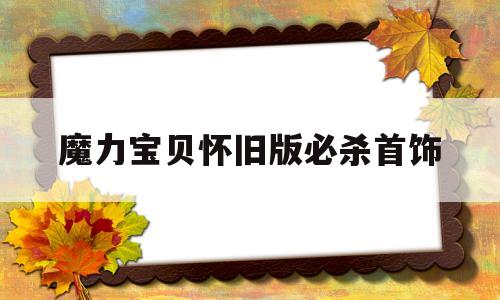 魔力宝贝怀旧版必杀首饰-魔力宝贝怀旧版必杀首饰在哪
