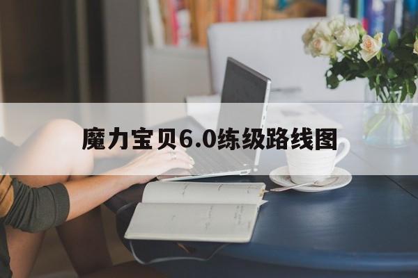 魔力宝贝6.0练级路线图-魔力宝贝60攻略