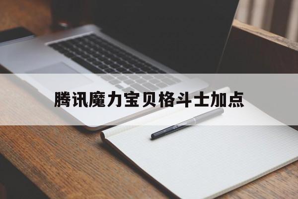 腾讯魔力宝贝格斗士加点-魔力宝贝手游格斗士如何加点