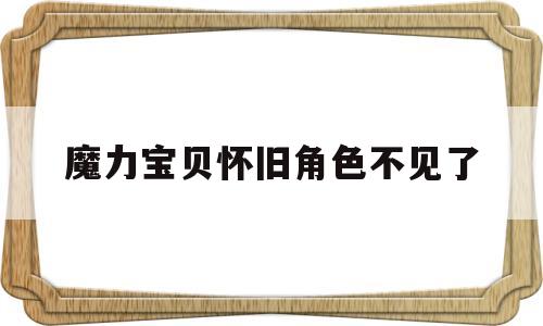 魔力宝贝怀旧角色不见了-魔力宝贝角色恢复