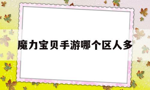 魔力宝贝手游哪个区人多-魔力宝贝手游哪个区人最多