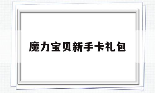 魔力宝贝新手卡礼包-魔力宝贝新手卡礼包怎么获得